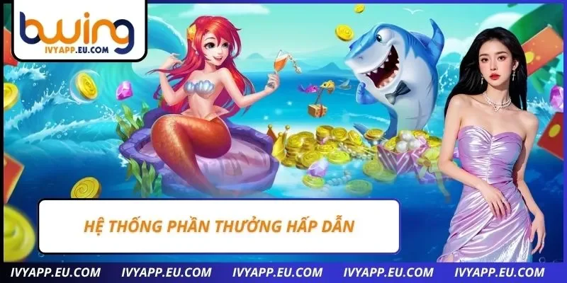 Hệ thống phần thưởng hấp dẫn