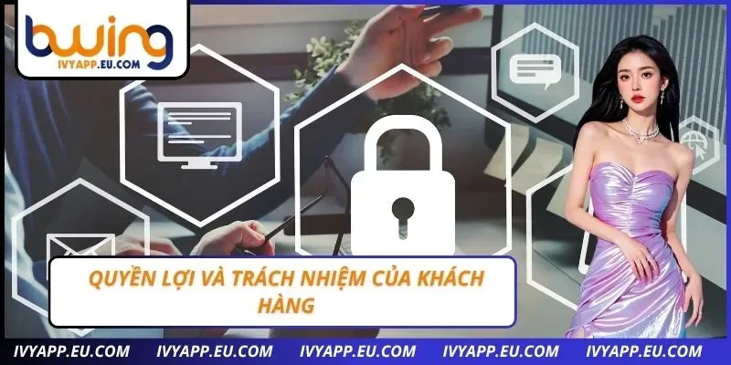 Quyền lợi và trách nhiệm của khách hàng