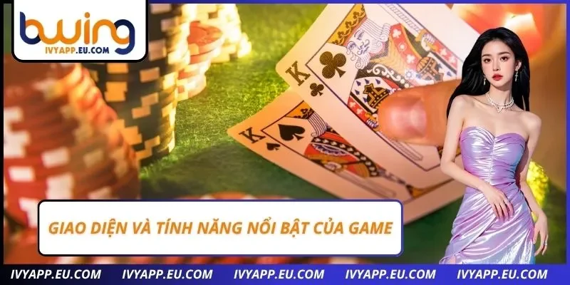 Giao diện và tính năng nổi bật của game