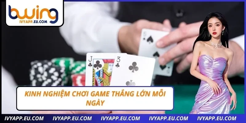 Kinh nghiệm chơi game thắng lớn mỗi ngày