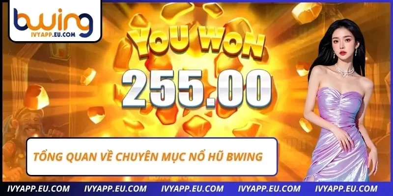 Tổng quan về chuyên mục Nổ hũ Bwing