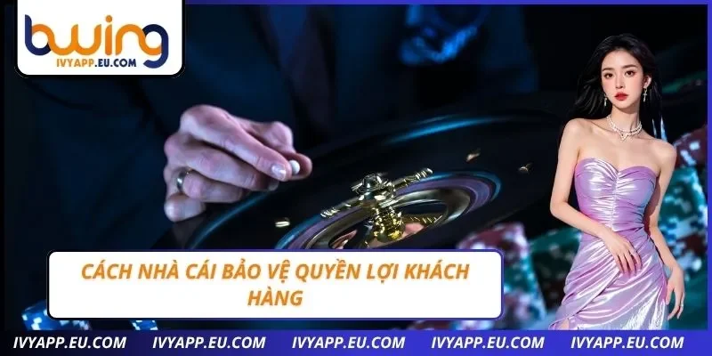 Cách nhà cái bảo vệ quyền lợi khách hàng