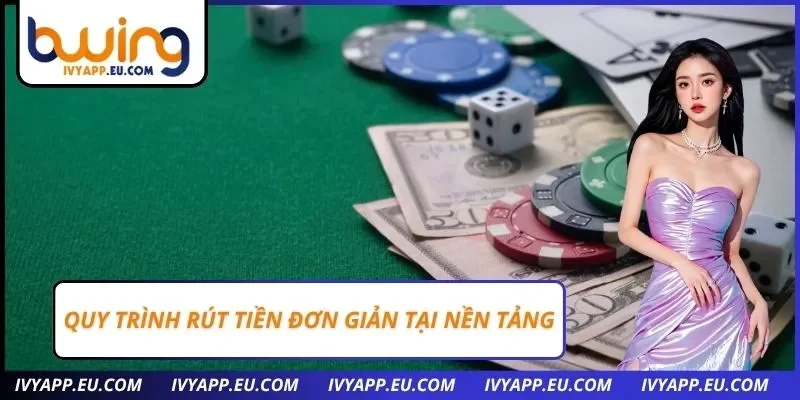 Quy trình rút tiền đơn giản tại nền tảng