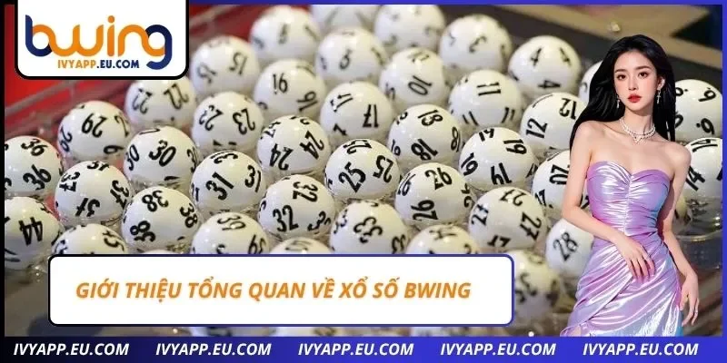 Giới thiệu tổng quan về xổ số Bwing